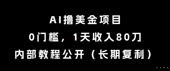 AI撸美金项目，0门槛，1天收入80刀，内部教程公开(长期复利)【揭秘】远创网-专注分享副业落地实操课程 – 全网首发_高质量项目输出远创网