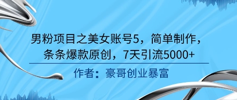 男粉项目之美女账号5，简单制作，条条爆款原创，7天引流5000+远创网-专注分享副业落地实操课程 – 全网首发_高质量项目输出远创网