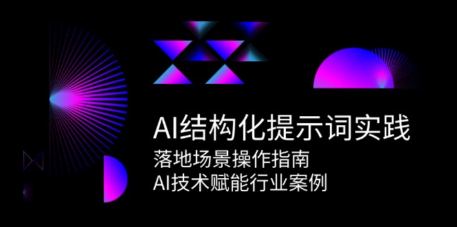 AI结构化提示词实践，落地场景操作指南，AI技术赋能行业案例远创网-专注分享副业落地实操课程 – 全网首发_高质量项目输出远创网