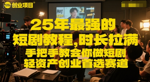 25年最强的短剧项目教程，时长拉满，手把手教会你做短剧，轻资产创业首选赛道远创网-专注分享副业落地实操课程 – 全网首发_高质量项目输出远创网