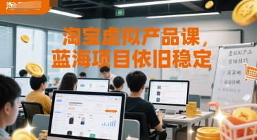 淘宝虚拟产品课，蓝海项目依旧稳定远创网-专注分享副业落地实操课程 – 全网首发_高质量项目输出远创网