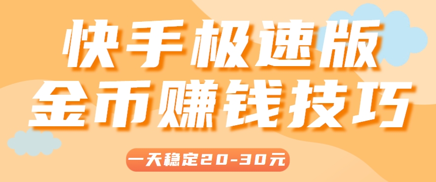 一天稳定收入20-30元，这4个方法，让你快速掌握快手极速版金币赚钱技巧(附详细教程)远创网-专注分享副业落地实操课程 – 全网首发_高质量项目输出远创网