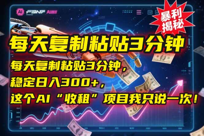 每天复制粘贴3分钟，稳定日入300+，这个AI“收租”项目我只说一次！远创网-专注分享副业落地实操课程 – 全网首发_高质量项目输出远创网
