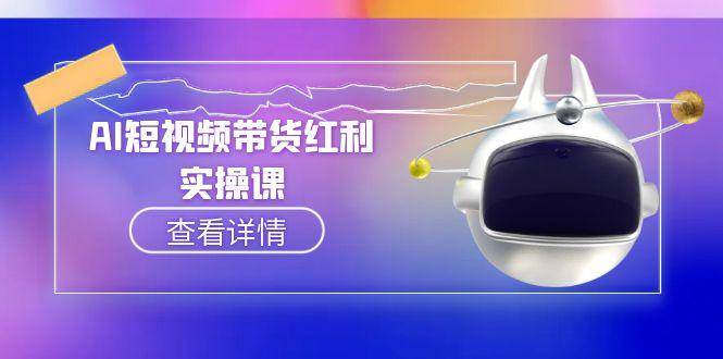 AI短视频带货红利实操，抖音算法与流量分配机制，AI辅助脚本生成实操指南远创网-专注分享副业落地实操课程 – 全网首发_高质量项目输出远创网