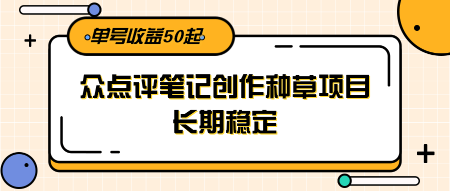大众点评笔记创作种草项目，长期稳定， 单号收益50起远创网-专注分享副业落地实操课程 – 全网首发_高质量项目输出远创网