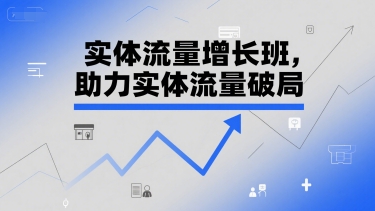 实体流量增长班，助力实体流量破局远创网-专注分享副业落地实操课程 – 全网首发_高质量项目输出远创网
