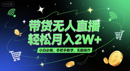 带货无人直播，轻松月入2W+，小白必做，手把手教学，无脑操作(附学习资料)远创网-专注分享副业落地实操课程 – 全网首发_高质量项目输出远创网
