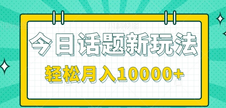 今日话题新玩法，零成本零门槛单条作品百万流量，月入10000+远创网-专注分享副业落地实操课程 – 全网首发_高质量项目输出远创网