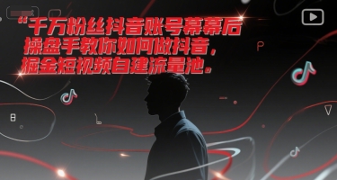 千万粉丝抖音账号幕后操盘手教你如何做抖音，掘金短视频自建流量池远创网-专注分享副业落地实操课程 – 全网首发_高质量项目输出远创网