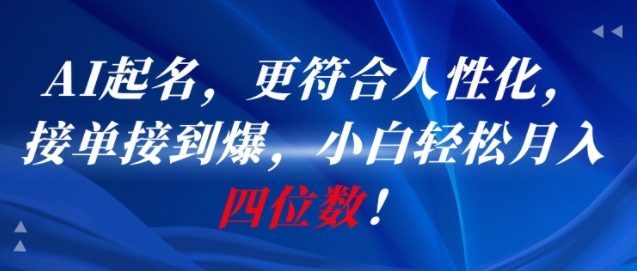 AI一键起名，更符合人性化，接单接到爆，小白轻松月入四位数!远创网-专注分享副业落地实操课程 – 全网首发_高质量项目输出远创网