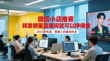 微信小店推客，转发明星直播间就可以挣佣金，2025新机遇，普通人的最佳机会远创网-专注分享副业落地实操课程 – 全网首发_高质量项目输出远创网