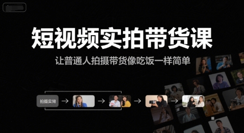 短视频实拍带货课，让普通人拍摄带货像吃饭一样简单远创网-专注分享副业落地实操课程 – 全网首发_高质量项目输出远创网