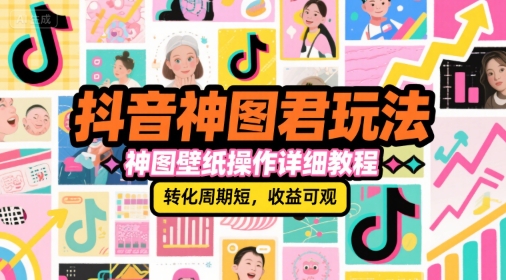 抖音神图君玩法，神图壁纸操作详细教程，转化周期短，收益可观远创网-专注分享副业落地实操课程 – 全网首发_高质量项目输出远创网