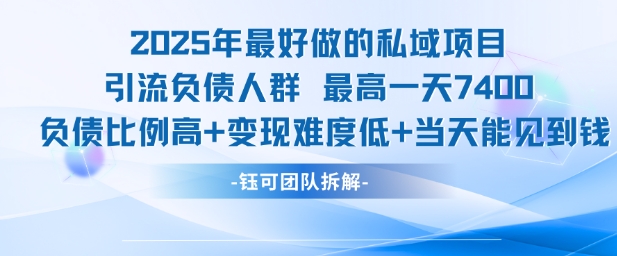 2025年最好做的私域项目，引流负债人群，最高一天变现7.4k，人群占比高，变现难度低，当天就能见到钱远创网-专注分享副业落地实操课程 – 全网首发_高质量项目输出远创网