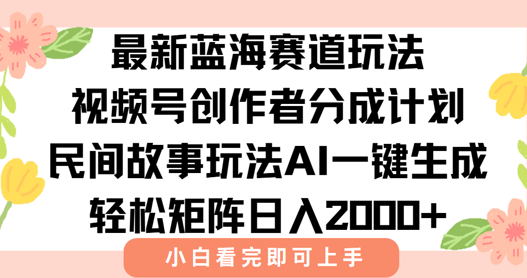 最新视频号创作者分成民间故事玩法，AI一键生成爆款视频，轻松日入2000+远创网-专注分享副业落地实操课程 – 全网首发_高质量项目输出远创网