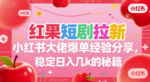 红果短剧拉新小红书大佬爆单经验分享，稳定日入几k的秘籍远创网-专注分享副业落地实操课程 – 全网首发_高质量项目输出远创网