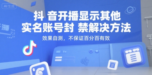 抖音开播显示其他实名账号封禁解决方法，效果自测，不保证百分百有效远创网-专注分享副业落地实操课程 – 全网首发_高质量项目输出远创网
