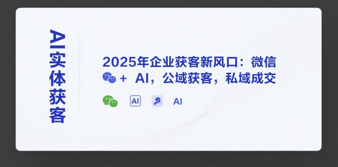 AI实体获客，2025年企业获客新风口：微信+ AI，公域获客，私域成交远创网-专注分享副业落地实操课程 – 全网首发_高质量项目输出远创网