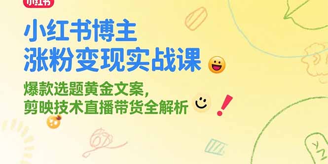 小红书博主涨粉变现实战课，爆款选题黄金文案，剪映技术直播带货全解析远创网-专注分享副业落地实操课程 – 全网首发_高质量项目输出远创网