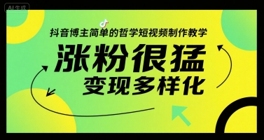 抖音博主简单的哲学短视频制作教学，涨粉很猛，变现多样化远创网-专注分享副业落地实操课程 – 全网首发_高质量项目输出远创网