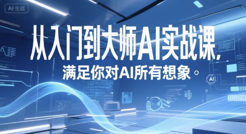从入门到大师AI实战课，满足你对AI所有想象远创网-专注分享副业落地实操课程 – 全网首发_高质量项目输出远创网