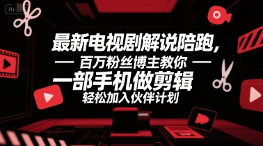 最新电视剧解说陪跑，百万粉丝博主教你一部手机做剪辑，轻松加入伙伴计划远创网-专注分享副业落地实操课程 – 全网首发_高质量项目输出远创网