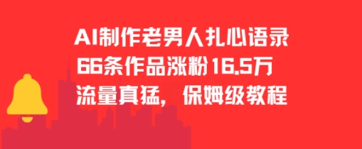 AI制作老男人扎心语录，66作品涨粉16.5w，流量真猛，保姆级教程远创网-专注分享副业落地实操课程 – 全网首发_高质量项目输出远创网