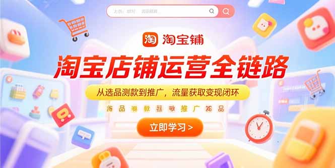 淘宝店铺运营全链路，从选品测款到推广，流量获取变现闭环远创网-专注分享副业落地实操课程 – 全网首发_高质量项目输出远创网
