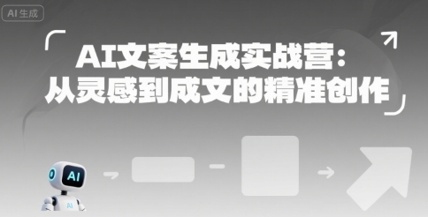 AI文案生成实战营：从灵感到成文的精准创作远创网-专注分享副业落地实操课程 – 全网首发_高质量项目输出远创网