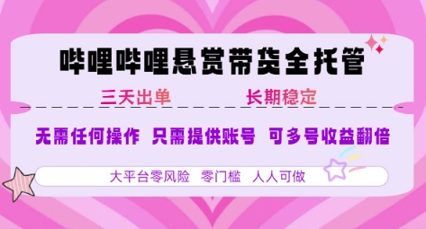 B站悬赏带货全托管，自测稳定，只需提供账号，无需基础，小白宝妈轻松上手，单日稳定3张【揭秘】远创网-专注分享副业落地实操课程 – 全网首发_高质量项目输出远创网