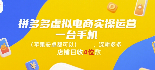 拼多多虚拟电商实操运营，一台手机(苹果安卓都可以)，深耕多多店铺日收4位数远创网-专注分享副业落地实操课程 – 全网首发_高质量项目输出远创网