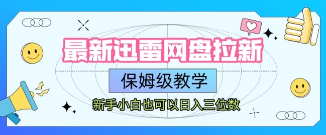 最新迅雷网盘拉新，保姆级教学，新手小白也可以日入三位数远创网-专注分享副业落地实操课程 – 全网首发_高质量项目输出远创网