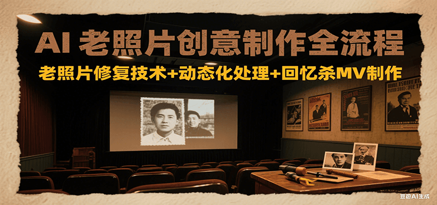 AI老照片创意制作全流程：老照片修复技术+动态化处理+回忆杀MV制作远创网-专注分享副业落地实操课程 – 全网首发_高质量项目输出远创网