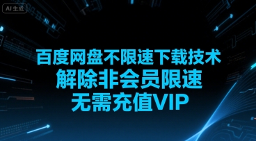 百度网盘不限速下载技术，解除非会员限速，无需充值VIP远创网-专注分享副业落地实操课程 – 全网首发_高质量项目输出远创网