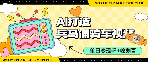 用AI打造兵马俑骑单车视频，单日变现1k+，轻松收割百万播放远创网-专注分享副业落地实操课程 – 全网首发_高质量项目输出远创网
