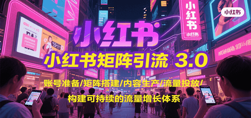 小红书矩阵引流3.0，账号准备/矩阵搭建/内容生产/流量投放/构建可持续的流量增长体系远创网-专注分享副业落地实操课程 – 全网首发_高质量项目输出远创网