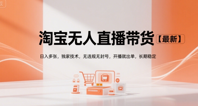淘宝无人直播带货【最新】，日入多张，独家技术，无违规无封号，开播就出单，长期稳定【揭秘】远创网-专注分享副业落地实操课程 – 全网首发_高质量项目输出远创网