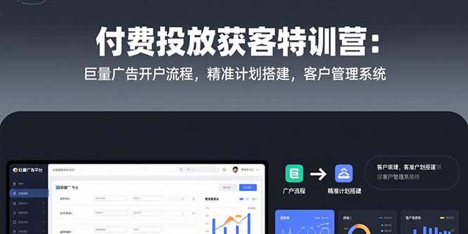 付费投放获客特训营：巨量广告开户流程，精准计划搭建，客户管理系统远创网-专注分享副业落地实操课程 – 全网首发_高质量项目输出远创网