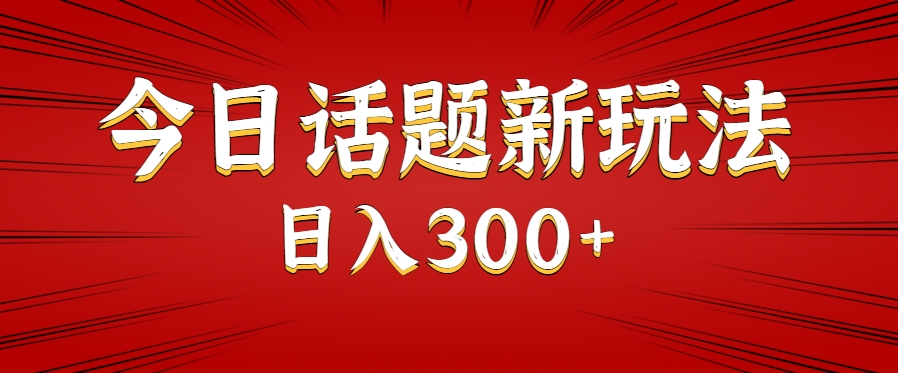 今日话题新玩法，几分钟可以制作一个，多种变现玩法日入300+远创网-专注分享副业落地实操课程 – 全网首发_高质量项目输出远创网