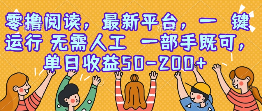 零撸阅读，最新平台，一键运行，无需人工 一部手机即可，单日收益50-200+远创网-专注分享副业落地实操课程 – 全网首发_高质量项目输出远创网