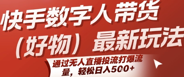 快手数字人带货(好物)最新玩法，通过无人直播投流打爆流量，轻松日入5张远创网-专注分享副业落地实操课程 – 全网首发_高质量项目输出远创网