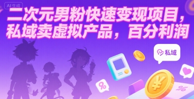 二次元男粉快速变现项目，私域卖虚拟产品，百分利润远创网-专注分享副业落地实操课程 – 全网首发_高质量项目输出远创网