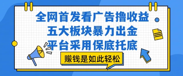 全网首发看广告撸收益，五大板块暴力出金，平台采用保底托底，挣钱是如此轻松作【揭秘】远创网-专注分享副业落地实操课程 – 全网首发_高质量项目输出远创网