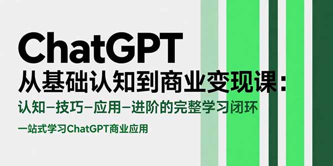 ChatGPT从基础认知到商业变现课：认知-技巧-应用-进阶的完整学习闭环远创网-专注分享副业落地实操课程 – 全网首发_高质量项目输出远创网