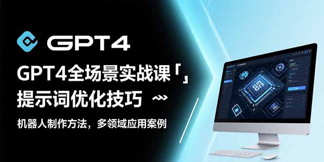 GPT4全场景实战课：提示词优化技巧，机器人制作方法，多领域应用案例远创网-专注分享副业落地实操课程 – 全网首发_高质量项目输出远创网