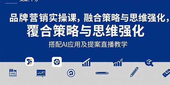 2025品牌营销实战课：覆盖文案设计写方案，搭配AI应用及提案直播教学远创网-专注分享副业落地实操课程 – 全网首发_高质量项目输出远创网