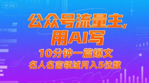 公众号流量主，用AI写，10分钟一篇爆文，名人名言领域月入5位数远创网-专注分享副业落地实操课程 – 全网首发_高质量项目输出远创网