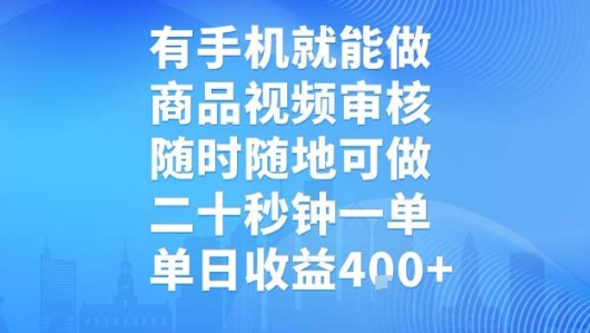 有手机就能做，商品视频审核，随时随地可做，二十秒钟一单，单日收益【揭秘】远创网-专注分享副业落地实操课程 – 全网首发_高质量项目输出远创网
