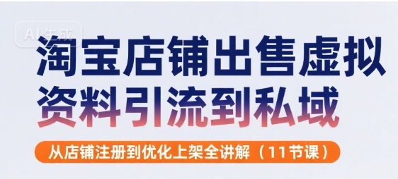 淘宝店铺出售虚拟资料引流到私域，从店铺注册到优化上架全讲解(11节课)远创网-专注分享副业落地实操课程 – 全网首发_高质量项目输出远创网
