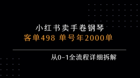小红书私域卖手卷钢琴，客单498，单号年销2000单，从0-1全流程详细拆解远创网-专注分享副业落地实操课程 – 全网首发_高质量项目输出远创网